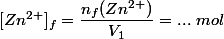 [Zn^{2+}]_f = \dfrac{n_f(Zn^{2+}) }{V_1} = ... ~mol
